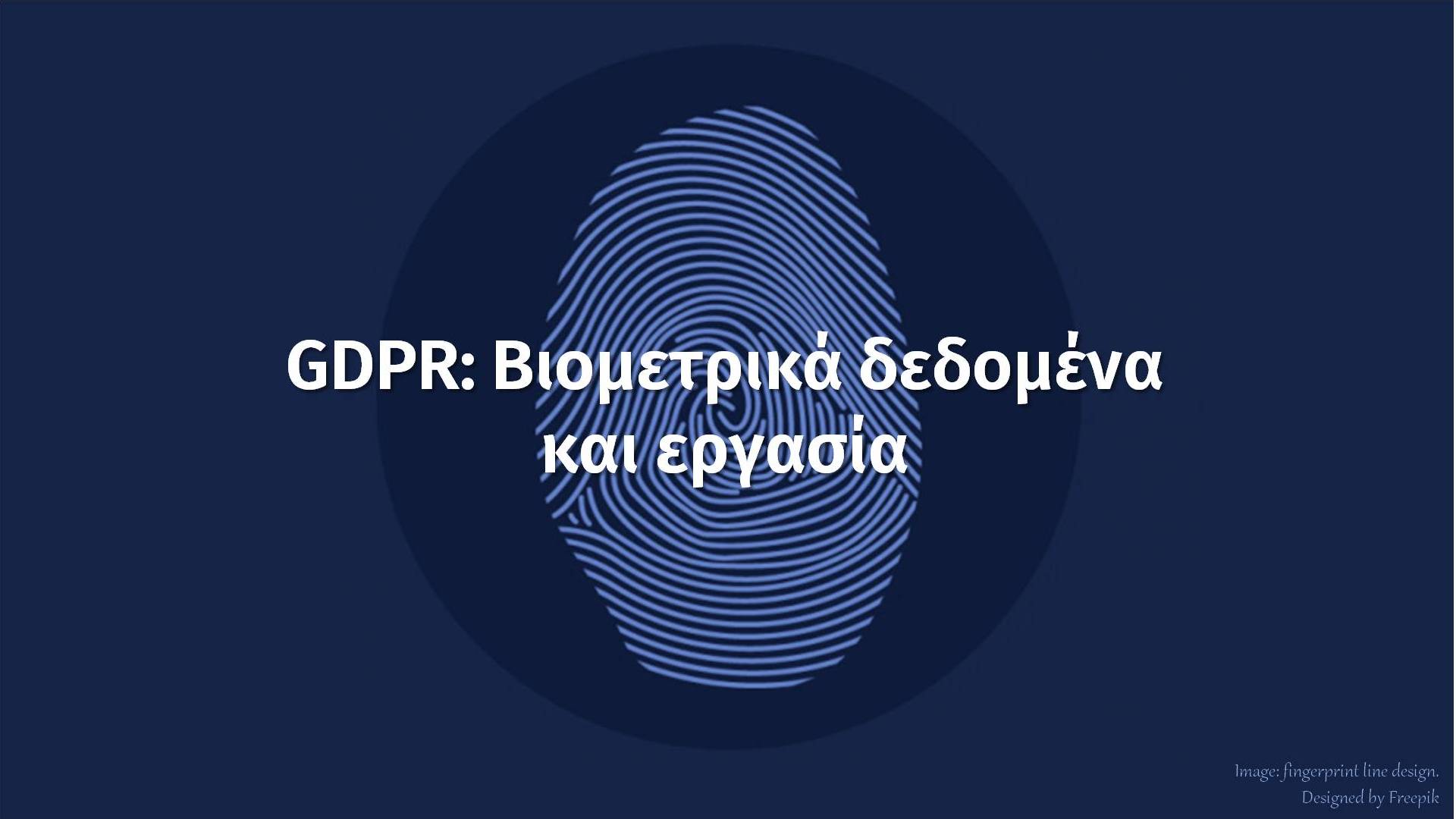 GDPR: H Eπόμενη Mέρα. Βιομετρικά δεδομένα και εργασία